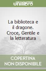 La biblioteca e il dragone. Croce, Gentile e la letteratura libro