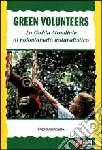 Green volunteers. La guida mondiale al volontariato naturalistico libro