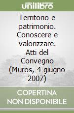 Territorio e patrimonio. Conoscere e valorizzare. Atti del Convegno (Muros, 4 giugno 2007)