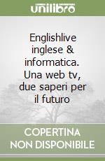 Englishlive inglese & informatica. Una web tv, due saperi per il futuro