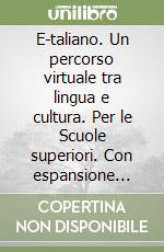 E-taliano. Un percorso virtuale tra lingua e cultura. Per le Scuole superiori. Con espansione online