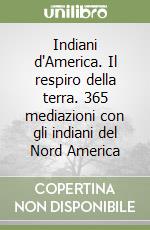 Indiani d'America. Il respiro della terra. 365 mediazioni con gli indiani del Nord America libro