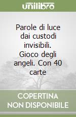 Parole di luce dai custodi invisibili. Gioco degli angeli. Con 40 carte libro