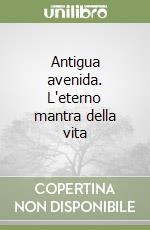 Antigua avenida. L'eterno mantra della vita libro