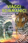 Viaggi sciamanici. Animali guida, piante, pietre e passi magici libro