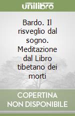 Bardo. Il risveglio dal sogno. Meditazione dal Libro tibetano dei morti libro