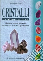 Cristalli. Un mondo di luce. Manuale pratico per l'uso dei cristalli nella vita quotidiana libro