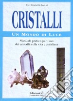 Cristalli. Un mondo di luce. Manuale pratico per l'uso dei cristalli nella vita quotidiana libro