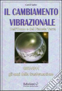 Il cambiamento vibrazionale. Dell'uomo e del pianeta libro