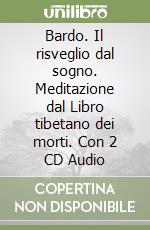 Bardo. Il risveglio dal sogno. Meditazione dal Libro tibetano dei morti. Con 2 CD Audio libro