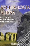 Archeologia aliena. Reperti, misteri e ricordi ancestrali di antichi visitatori alieni libro