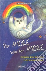 Per amore solo per amore. Il magico dono del gatto e del mondo animale libro