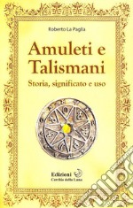 Amuleti e talismani. Storia, significato e uso libro