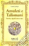 Amuleti e talismani. Storia, significato e uso libro