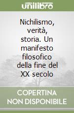 Nichilismo, verità, storia. Un manifesto filosofico della fine del XX secolo libro