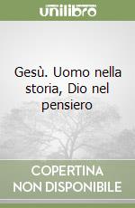 Gesù. Uomo nella storia, Dio nel pensiero libro