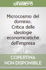 Microcosmo del dominio. Critica delle ideologie economicistiche dell'impresa libro