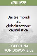 Dai tre mondi alla globalizzazione capitalistica libro