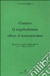 Contro il capitalismo, oltre il comunismo. Riflessioni su di una eredità storica e su un futuro possibile libro