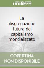 La disgregazione futura del capitalismo mondializzato libro