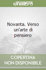 Novanta. Verso un'arte di pensiero libro