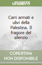 Carri armati e ulivi della Palestina. Il fragore del silenzio