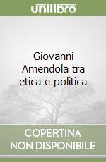 Giovanni Amendola tra etica e politica libro