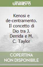 Kenosi e de-centramento. Il concetto di Dio tra J. Derrida e M. C. Taylor libro