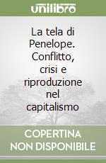 La tela di Penelope. Conflitto, crisi e riproduzione nel capitalismo libro