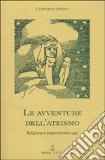 Le avventure dell'ateismo. Religione e materialismo oggi libro