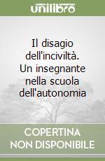 Il disagio dell'inciviltà. Un insegnante nella scuola dell'autonomia libro