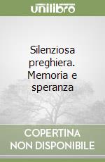 Silenziosa preghiera. Memoria e speranza libro