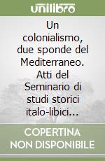 Un colonialismo, due sponde del Mediterraneo. Atti del Seminario di studi storici italo-libici (Siena-Pistoia, 13-14 gennaio 2000) libro