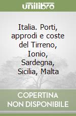 Italia. Porti, approdi e coste del Tirreno, Ionio, Sardegna, Sicilia, Malta libro