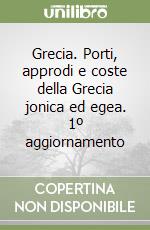 Grecia. Porti, approdi e coste della Grecia jonica ed egea. 1º aggiornamento libro