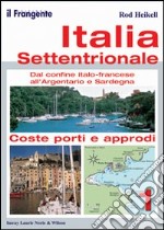 Italia settentrionale. Dal confine italo-francese all'Argentario e Sardegna libro