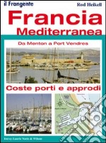 Francia mediterranea. Da Menton a Port Vendres. Coste, porti e approdi libro