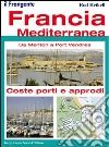 Francia mediterranea. Da Menton a Port Vendres. Coste, porti e approdi libro