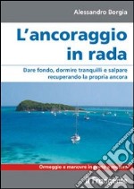 L'ancoraggio in rada. Dare fondo, dormire tranquilli e salpare recuperando la propria ancora. Manovre e ormeggio in porto