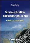 Teoria e pratica dell'andar per mare. Manuale di navigazione libro