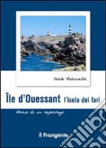 Île d'ouessant. L'isola dei fari. Storia di un reportage libro