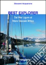 Best explorer. Dal Mar Ligure al Mare Glaciale Artico libro