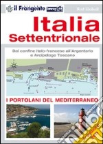 Italia Settentrionale. Dal confine italo-francese all'Argentario e arcipelago toscano. Portolano del Mediterraneo libro