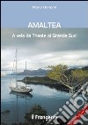 Amaltea. A vela da Trieste al Grande Sud libro di Bonomi Mario