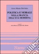 Politica e morale nella Francia dell'età moderna libro