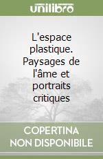 L'espace plastique. Paysages de l'âme et portraits critiques