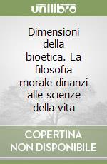 Dimensioni della bioetica. La filosofia morale dinanzi alle scienze della vita libro