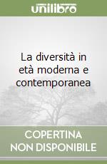 La diversità in età moderna e contemporanea libro