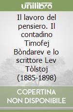 Il lavoro del pensiero. Il contadino Timofej Bòndarev e lo scrittore Lev Tòlstoj (1885-1898) libro