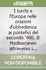 I turchi e l'Europa nelle orazioni d'obbedienza ai pontefici del secondo '400. Il Mediterraneo attraverso i secoli. Fonti